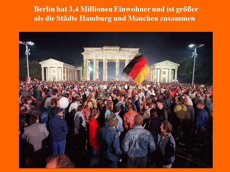 Berlin hat 3,4 Millionen Einwohner und ist größer  als die Städte Hamburg und